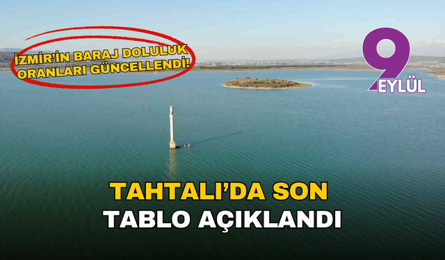 İzmir’in baraj doluluk oranları güncellendi: Tahtalı’da yükseliş var
