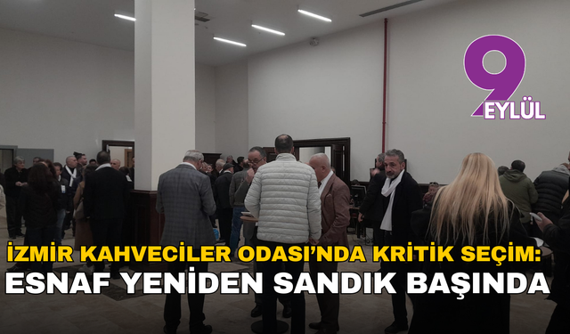 İzmir Kahveciler Odası’nda kritik seçim: Esnaf yeniden sandık başında!