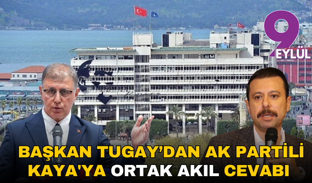 Başkan Tugay’dan AK Partili Kaya'ya ortak akıl cevabı
