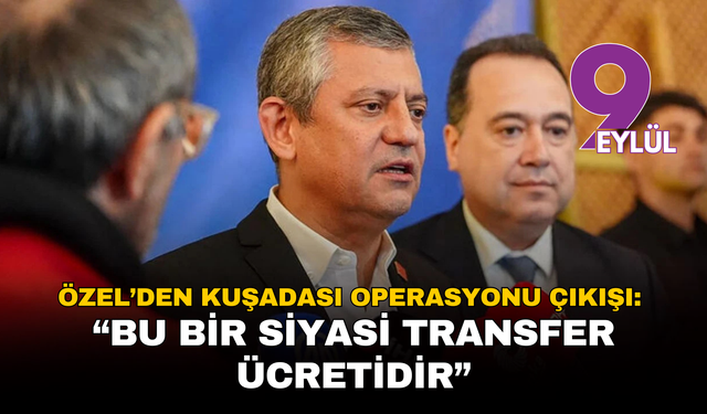 Özgür Özel’den Kuşadası operasyonu çıkışı: 'Bu bir siyasi transfer ücretidir'