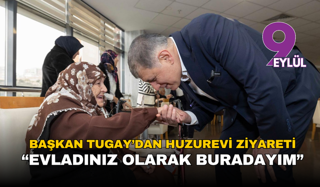 Başkan Tugay’dan huzurevine bayram ziyareti: “Sizin evladınız olarak buradayım”