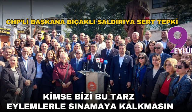 CHP’li başkana bıçaklı saldırıya sert tepki: Kimse bizi bu tarz eylemlerle sınamaya kalkmasın