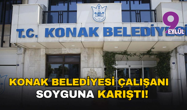 Konak Belediyesi çalışanı soyguna karıştı!