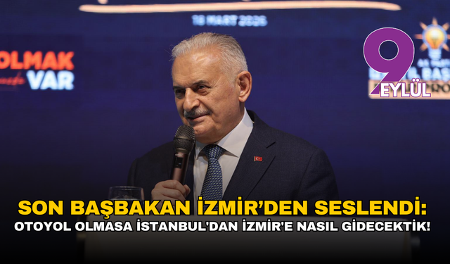 Son Başbakan İzmir'de konuştu: Otoyol olmasa İstanbul'dan İzmir'e nasıl gidecektik!