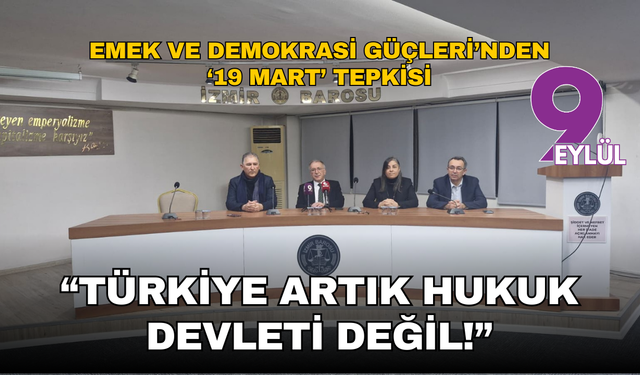 Emek bileşenlerinden 19 Mart tepkisi: Türkiye artık hukuk devleti değil!