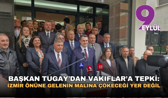 Başkan Tugay’dan Vakıflar’a tepki: İzmir önüne gelenin malına çökeceği yer değil