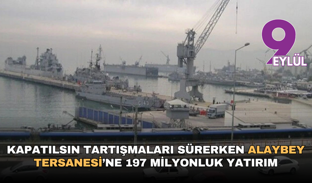 Kapatılsın tartışmaları sürerken Alaybey Tersanesi’ne 197 milyonluk yatırım