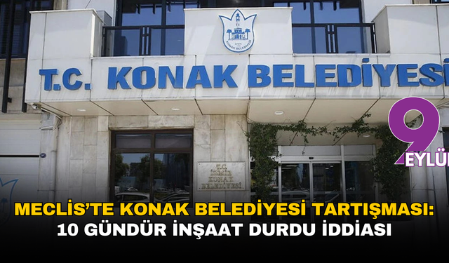 Meclis’te Konak Belediyesi tartışması: 10 gündür inşaat durdu iddiası