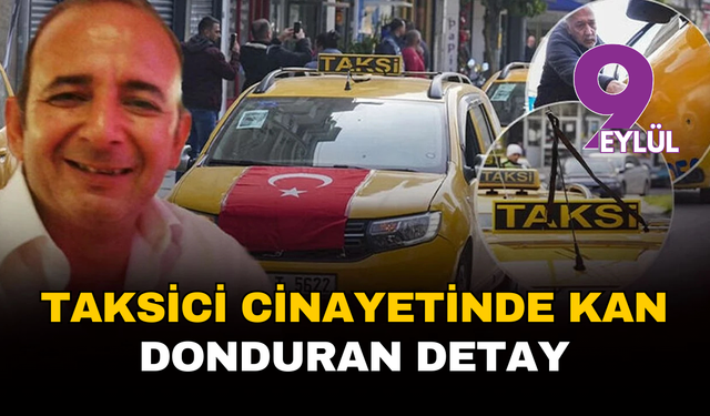 İzmir’de taksici cinayetinde kan donduran detay: “15 dakika başında beklemiş”