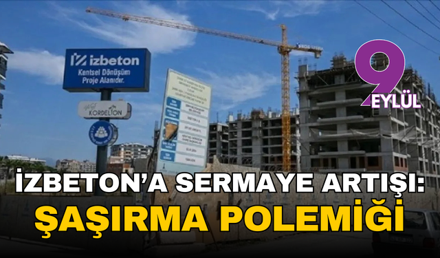 İZBETON’a sermaye artışı: Şaşırma polemiği