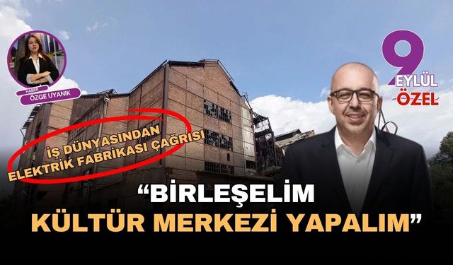 İş dünyasından Elektrik Fabrikası çıkışı: Birleşelim Kültür Merkezi yapalım