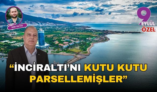 “İnciraltı’nı kutu kutu parsellemişler”
