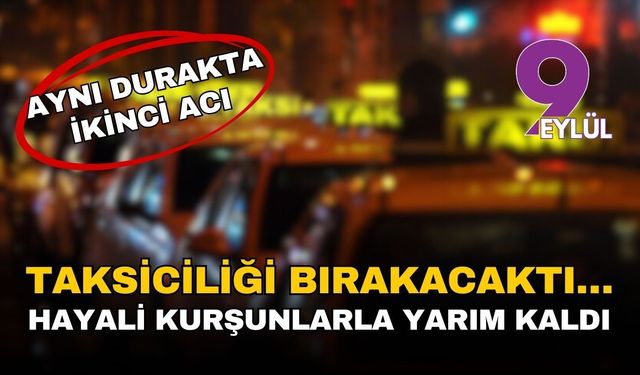 Taksiciliği bırakacaktı… Hayali kurşunlarla yarım kaldı! Konak'ta aynı durakta ikinci acı