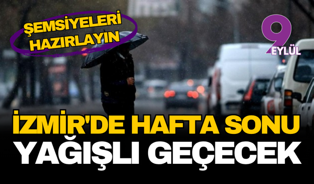 Şemsiyeleri hazırlayın! İzmir’de hafta sonu yağışlı geçecek