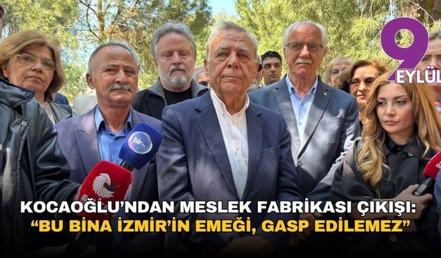 Aziz Kocaoğlu’ndan Meslek Fabrikası çıkışı: “Bu bina İzmir’in emeği, gasp edilemez”