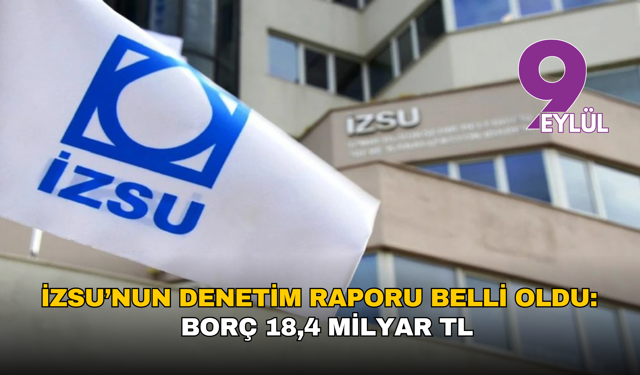 İZSU’nun denetim raporu belli oldu: Gelir 25,7 milyar TL, borç 18,4 milyar TL