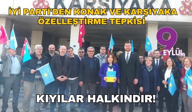 İYİ Parti'den Konak ve Karşıyaka İskele özelleştirme tepkisi!