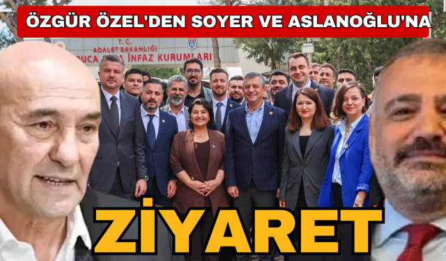 Özgür Özel'den Tunç Soyer ve Şenol Aslanoğlu'na ziyaret