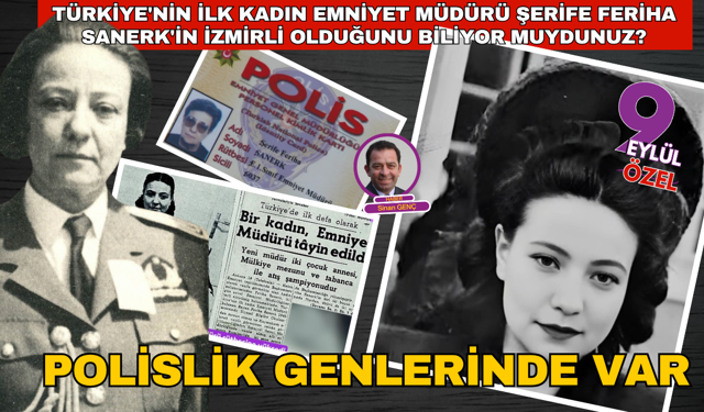 Türkiye'nin ilk kadın Emniyet Müdürü Şerife Feriha Sanerk'in İzmirli olduğunu biliyor muydunuz?