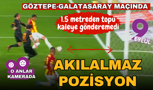 Göztepe-Galatasaray maçında akılalmaz pozisyon: 1,5 metreden dışarı attı