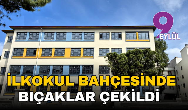 İlkokul bahçesindeki yer kavgasında bıçaklar çekildi