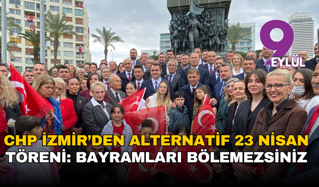 CHP İzmir’den alternatif 23 Nisan töreni: Bayramları bölemezsiniz