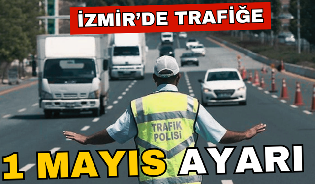 İzmir’de trafiğe 1 Mayıs ayarı