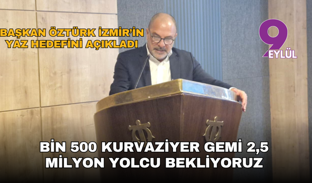 Başkan Öztürk İzmir’in yaz hedefini açıkladı: Bin 500 kurvaziyer gemi 2,5 milyon yolcu bekliyoruz