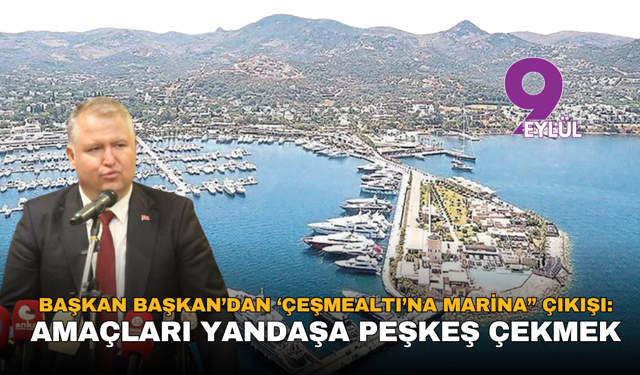 Başkan Başkan’dan ‘Çeşmealtı’na Marina” çıkışı: Amaçları yandaşa peşkeş çekmek