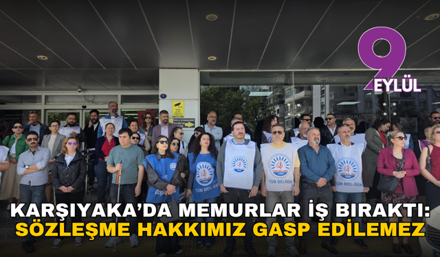 Karşıyaka’da memurlar iş bıraktı: Sözleşme hakkımız gasp edilemez