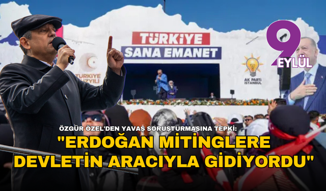 Özgür Özel'den Yavaş soruşturmasına tepki: "Erdoğan mitinglere devletin aracıyla gidiyordu"