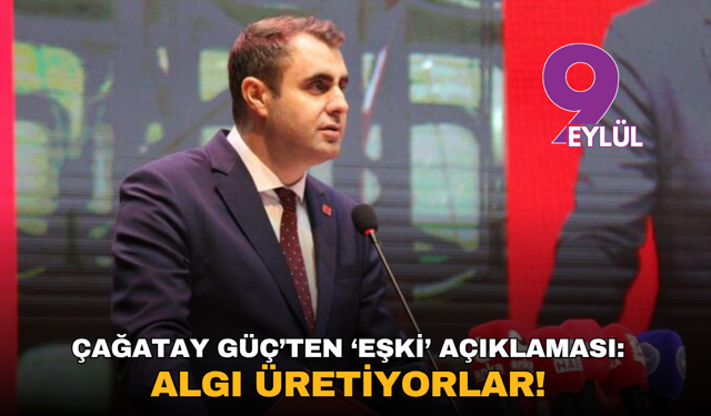 Çağatay Güç’ten ‘Eşki’ açıklaması: Algı üretiyorlar!