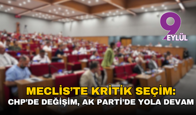 Meclis’te kritik seçim: CHP’de değişim, AK Parti’de yola devam