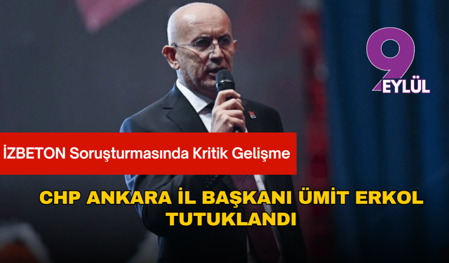 CHP Ankara İl Başkanı Ümit Erkol tutuklandı
