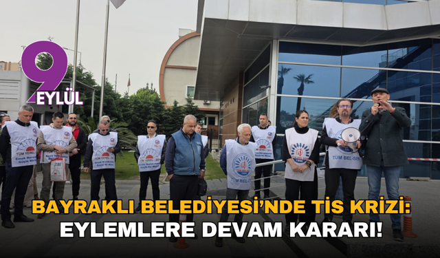 Bayraklı Belediyesi’nde TİS krizi: Eylemlere devam kararı!