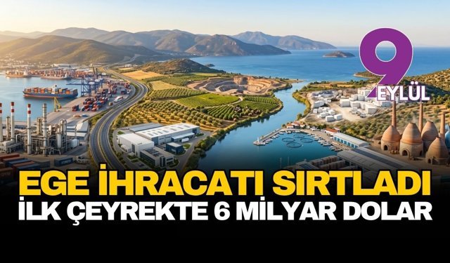Ege ihracatı sırtladı: Yılın ilk çeyreğinde 6,4 milyar dolarlık dış satım