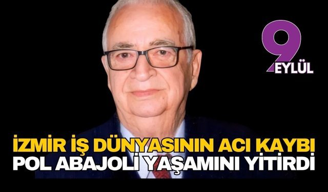 İzmir sanayisinin çınarı Pol Abajoli 91 yaşında vefat etti
