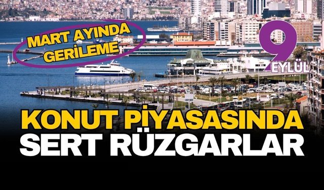 İzmir konut piyasasında Mart ayında sert rüzgarlar: Satış rakamları geriledi