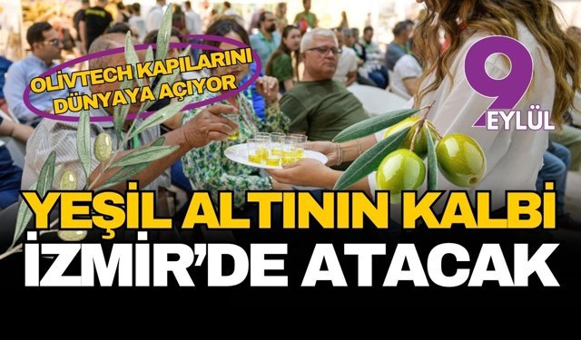 Yeşil altının kalbi İzmir'de atıyor: Olivtech kapılarını dünyaya açıyor