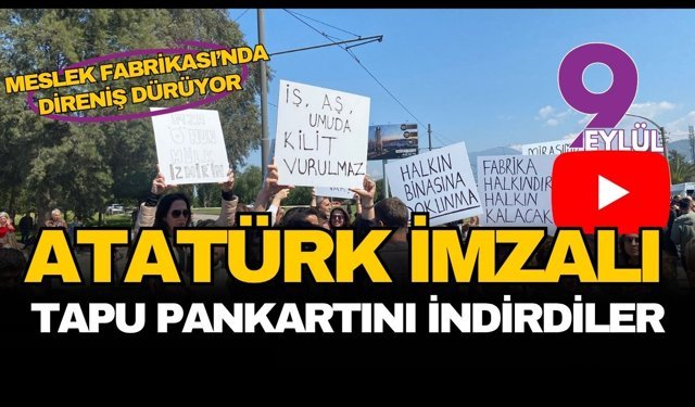 Meslek Fabrikası'nda direniş dürüyor: Atatürk imzalı tapu pankartı indirildi!