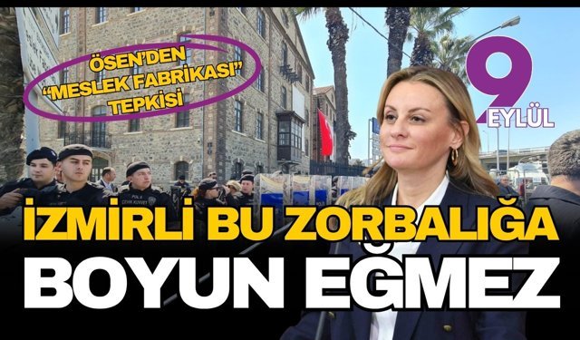 Ösen’den “Meslek Fabrikası” tepkisi: İzmirli bu zorbalığa boyun eğmez