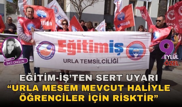 “URLA MESEM MEVCUT HALİYLE ÖĞRENCİLER İÇİN RİSKTİR”