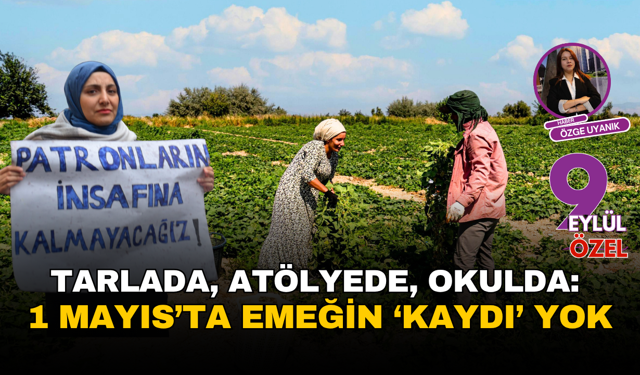 Tarlada, atölyede, okulda: 1 Mayıs’ta emeğin ‘kaydı’ yok