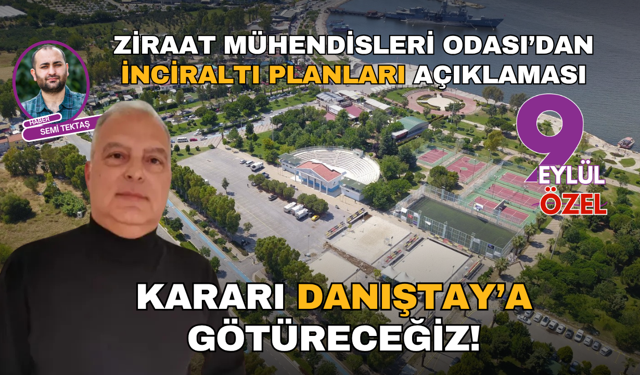 Ziraat Mühendisleri Odası’dan İnciraltı planları yorumu: Kararı Danıştay'a götüreceğiz