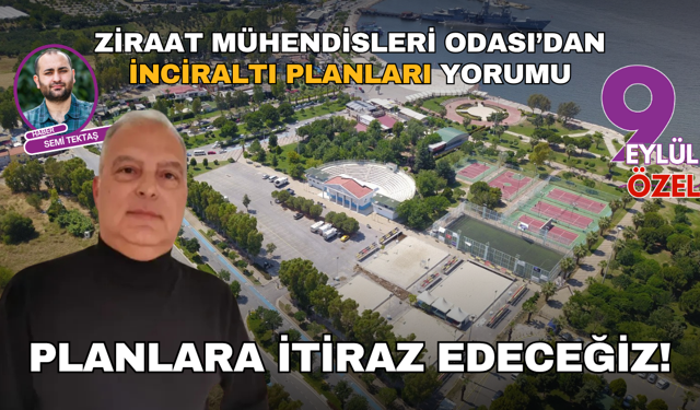 Ziraat Mühendisleri Odası’dan İnciraltı planları yorumu: Planlara itiraz edeceğiz!