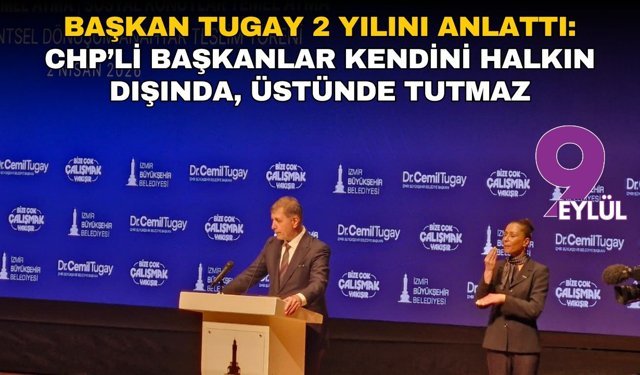 Başkan Tugay 2 yılını anlattı: CHP’li başkanlar kendini halkın dışında, üstünde tutmaz