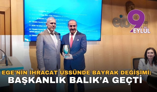 Ege’nin ihracat üssünde bayrak değişimi: Başkanlık Balık’a geçti