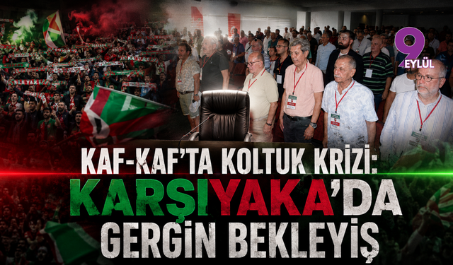 Kaf-Kaf'ta Koltuk Krizi: Karşıyaka'da Gergin Bekleyiş