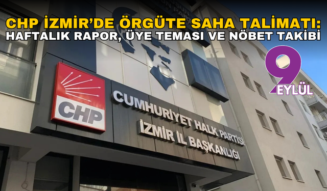 CHP İzmir’de örgüte saha talimatı: Haftalık rapor, üye teması ve nöbet takibi