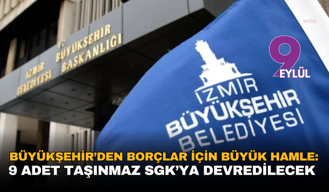 Büyükşehir’den borçlar için büyük hamle: 9 adet taşınmaz SGK’ya devredilecek